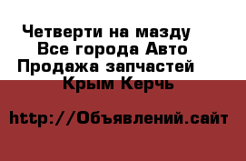 Четверти на мазду 3 - Все города Авто » Продажа запчастей   . Крым,Керчь